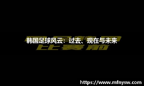 韩国足球风云：过去、现在与未来