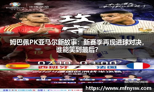 姆巴佩PK亚马尔新故事：新赛季再现进球对决，谁能笑到最后？